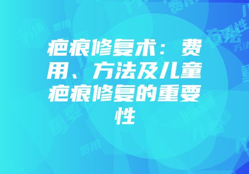 疤痕修复术：费用、方法及儿童疤痕修复的重要性