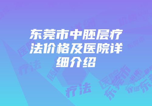 东莞市中胚层疗法价格及医院详细介绍