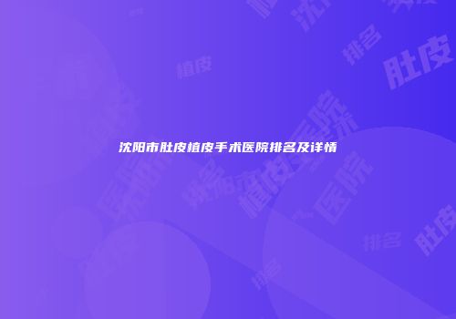 沈阳市肚皮植皮手术医院排名及详情