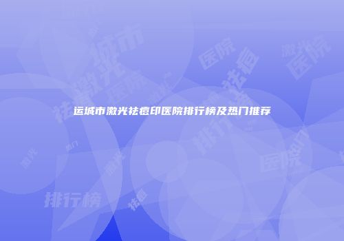 运城市激光祛痘印医院排行榜及热门推荐