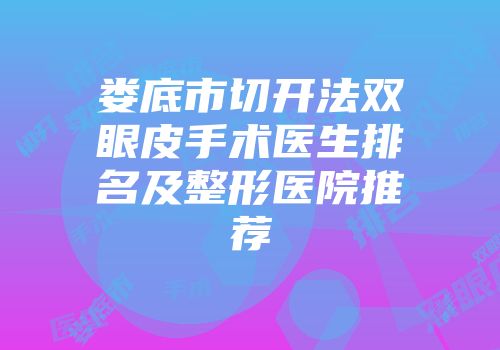 娄底市切开法双眼皮手术医生排名及整形医院推荐