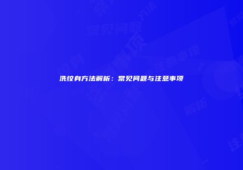 洗纹身方法解析：常见问题与注意事项