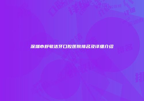 深圳市舒敏洁牙口腔医院排名及详细介绍