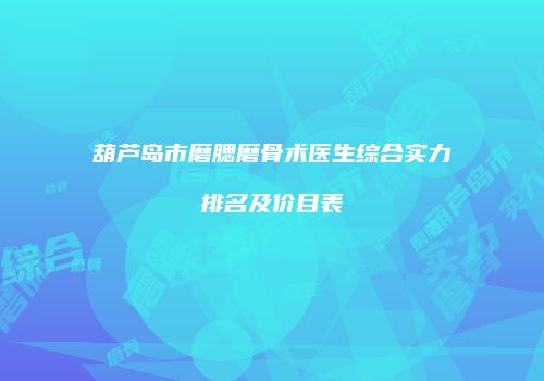 葫芦岛市磨腮磨骨术医生综合实力排名及价目表