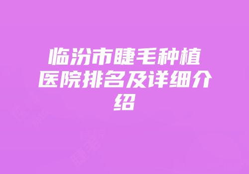 临汾市睫毛种植医院排名及详细介绍
