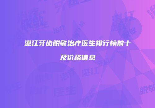 湛江牙齿脱敏治疗医生排行榜前十及价格信息