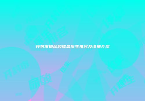 开封市玻尿酸隆鼻医生排名及详细介绍