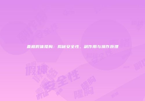 麦格假体隆胸：揭秘安全性、副作用与操作原理