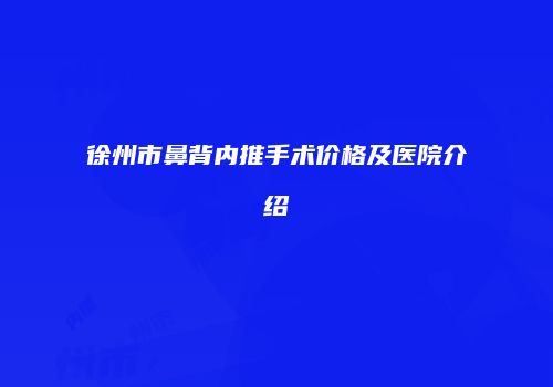 徐州市鼻背内推手术价格及医院介绍
