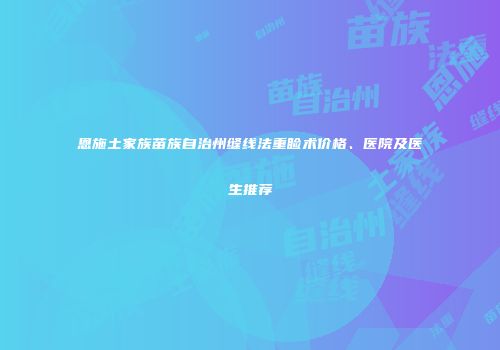 恩施土家族苗族自治州缝线法重睑术价格、医院及医生推荐