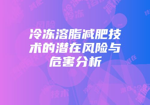 冷冻溶脂减肥技术的潜在风险与危害分析