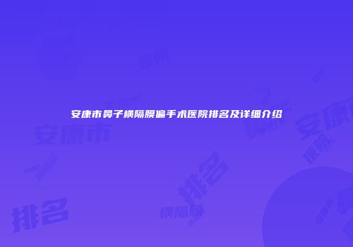 安康市鼻子横隔膜偏手术医院排名及详细介绍