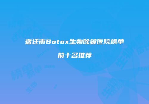 宿迁市Botox生物除皱医院榜单前十名推荐