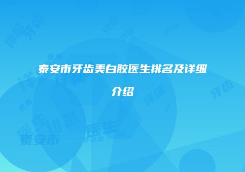 泰安市牙齿美白胶医生排名及详细介绍