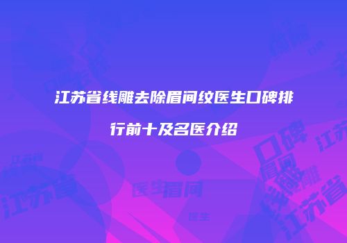 江苏省线雕去除眉间纹医生口碑排行前十及名医介绍