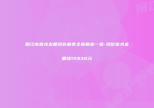 阳江市激光去眼袋价格表全新解密一览-均价激光去眼袋15930元