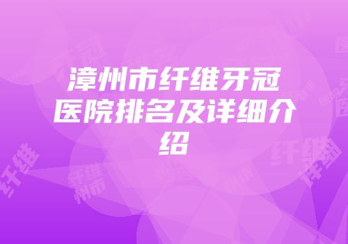 漳州市纤维牙冠医院排名及详细介绍