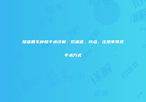 楚雄眉毛种植手术详解：后遗症、特点、注意事项及手术方式