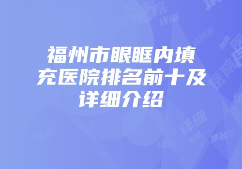 福州市眼眶内填充医院排名前十及详细介绍