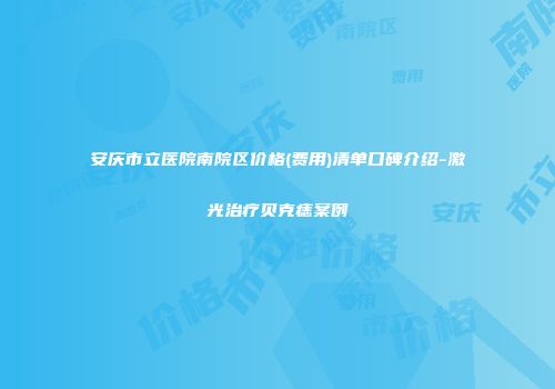 安庆市立医院南院区价格(费用)清单口碑介绍-激光治疗贝克痣案例