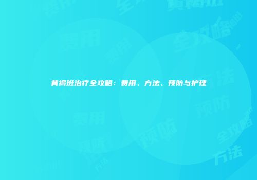 黄褐斑治疗全攻略：费用、方法、预防与护理