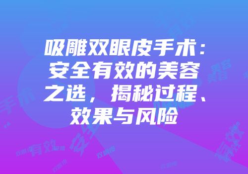 吸雕双眼皮手术：安全有效的美容之选，揭秘过程、效果与风险