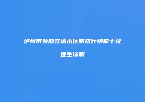 泸州市颏部充填术医院排行榜前十及医生详解
