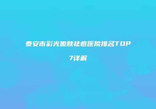 泰安市彩光嫩肤祛痘医院排名TOP7详解