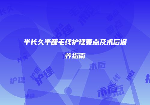 半长久半睫毛线护理要点及术后保养指南