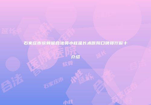 石家庄市软骨缝合法鼻小柱延长术医院口碑排行前十介绍