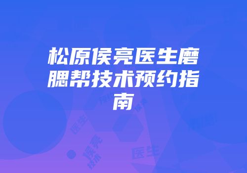 松原侯亮医生磨腮帮技术预约指南