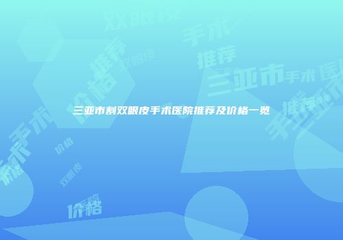三亚市割双眼皮手术医院推荐及价格一览