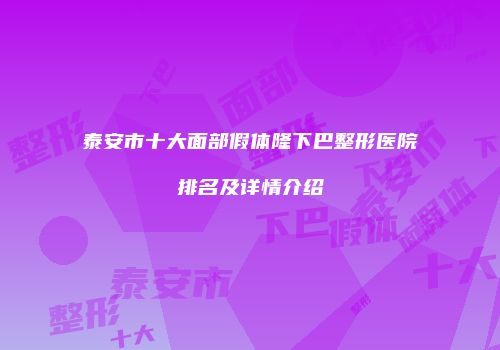 泰安市十大面部假体隆下巴整形医院排名及详情介绍