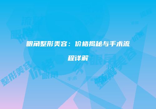 眼角整形美容：价格揭秘与手术流程详解