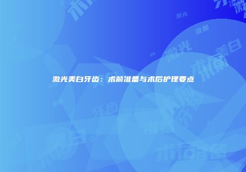 激光美白牙齿：术前准备与术后护理要点