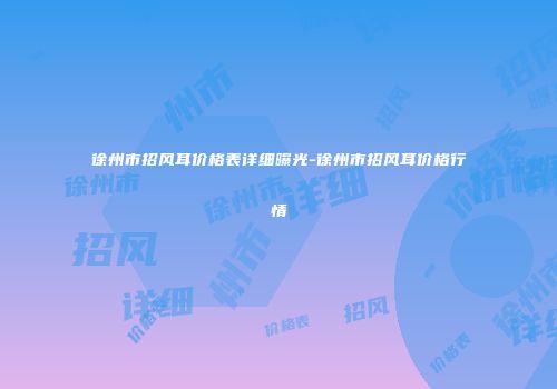 徐州市招风耳价格表详细曝光-徐州市招风耳价格行情