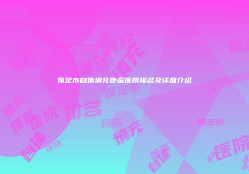 保定市自体填充卧蚕医院排名及详细介绍