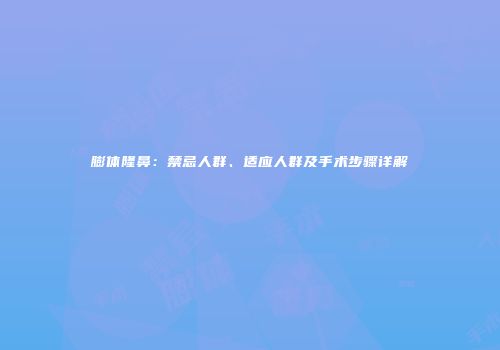 膨体隆鼻：禁忌人群、适应人群及手术步骤详解