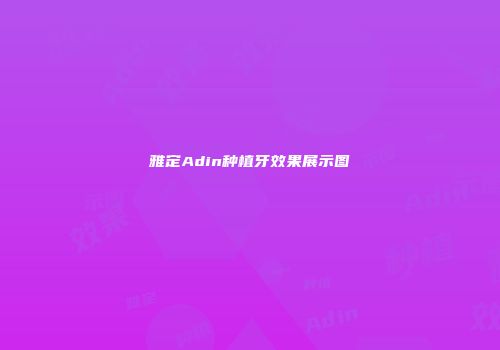 雅定Adin种植牙效果展示图