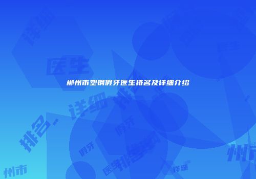 郴州市塑钢假牙医生排名及详细介绍