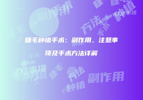 睫毛种植手术：副作用、注意事项及手术方法详解