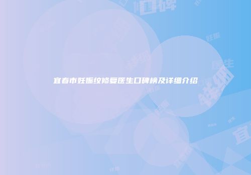 宜春市妊娠纹修复医生口碑榜及详细介绍