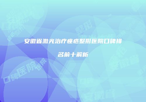 安徽省激光治疗痤疮整形医院口碑排名前十解析