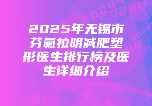 2025年无锡市芬氟拉明减肥塑形医生排行榜及医生详细介绍