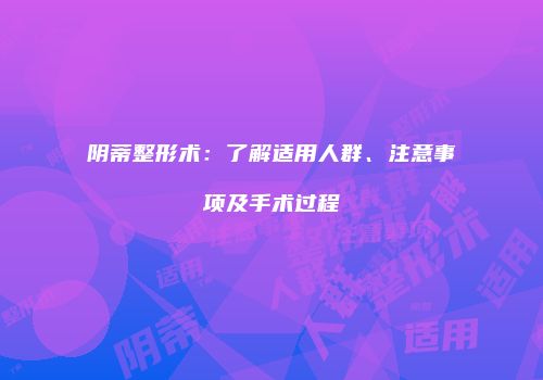 阴蒂整形术：了解适用人群、注意事项及手术过程