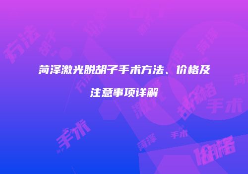 菏泽激光脱胡子手术方法、价格及注意事项详解