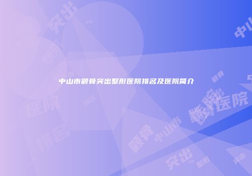 中山市颧骨突出整形医院排名及医院简介