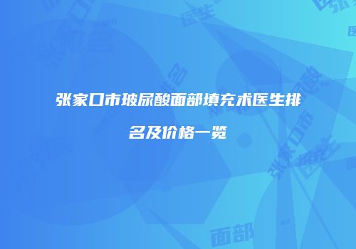 张家口市玻尿酸面部填充术医生排名及价格一览