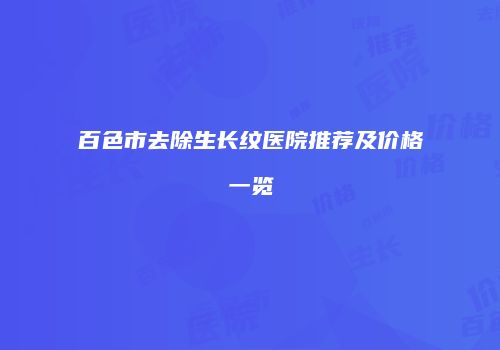 百色市去除生长纹医院推荐及价格一览