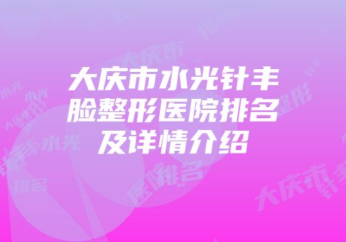 大庆市水光针丰脸整形医院排名及详情介绍